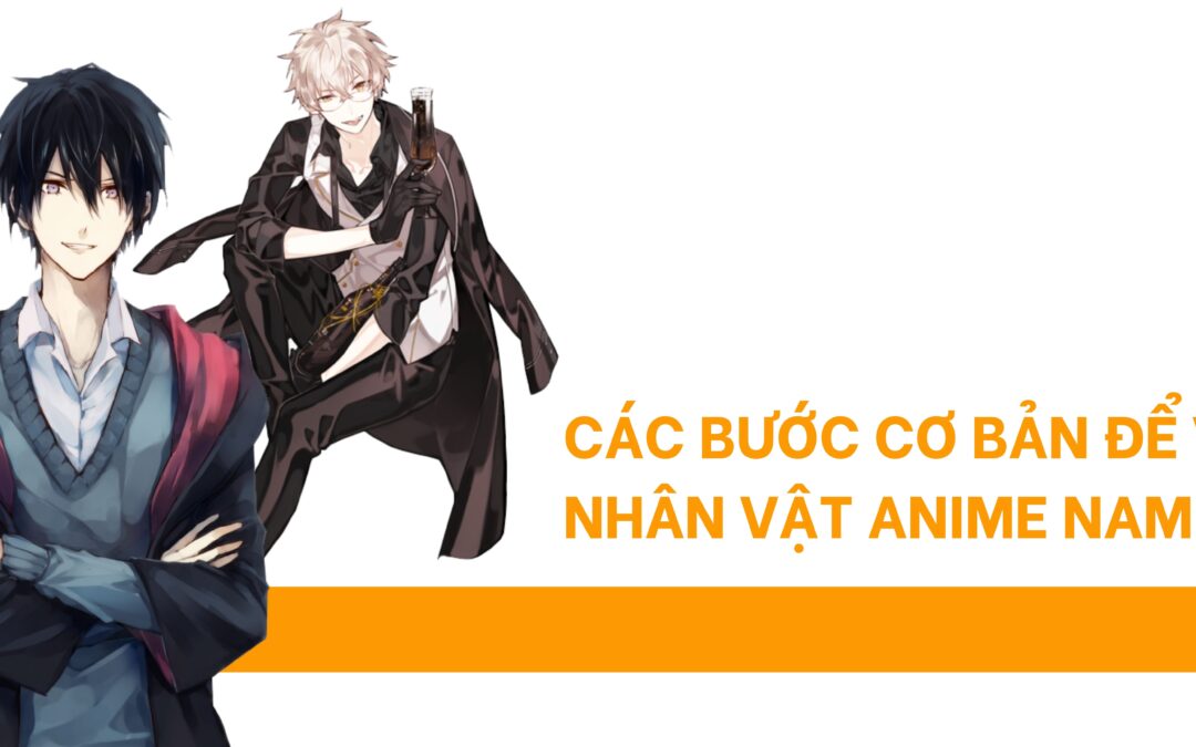 TÌM HIỂU VỀ VẼ NHÂN VẬT ANIME NAM