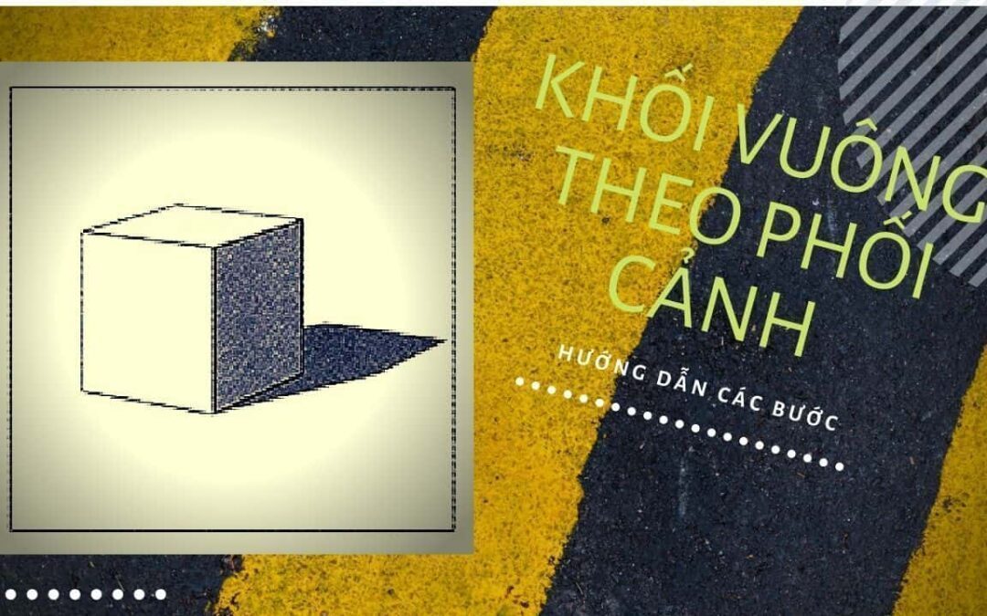 Cách vẽ khối vuông theo phối cảnh