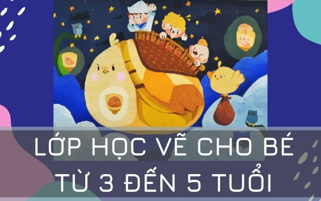 LỚP HỌC VẼ CHO BÉ TỪ 3 ĐẾN 5 TUỔI