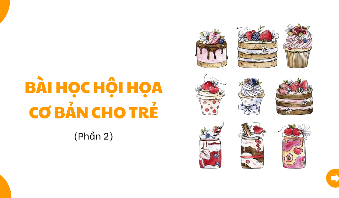 BÀI HỌC HỘI HỌA CƠ BẢN CHO TRẺ (Phần 2)