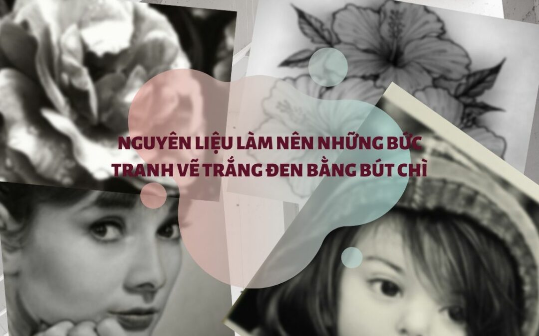 NGUYÊN LIỆU LÀM NÊN NHỮNG BỨC TRANH VẼ TRẮNG ĐEN BẰNG BÚT CHÌ