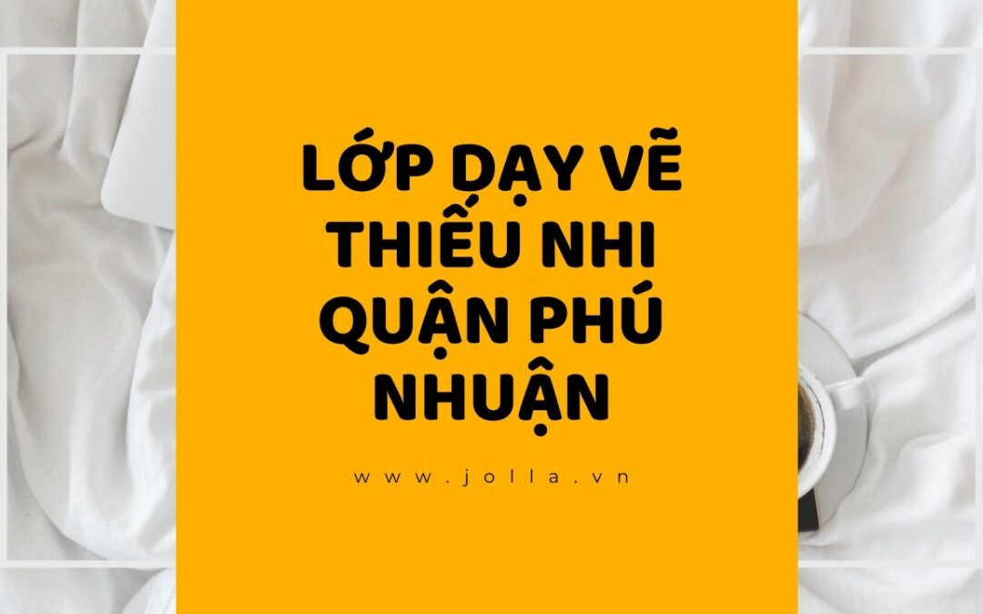 TOP 1 LỚP DẠY HỌC VẼ CHO THIẾU NHI QUẬN PHÚ NHUẬN