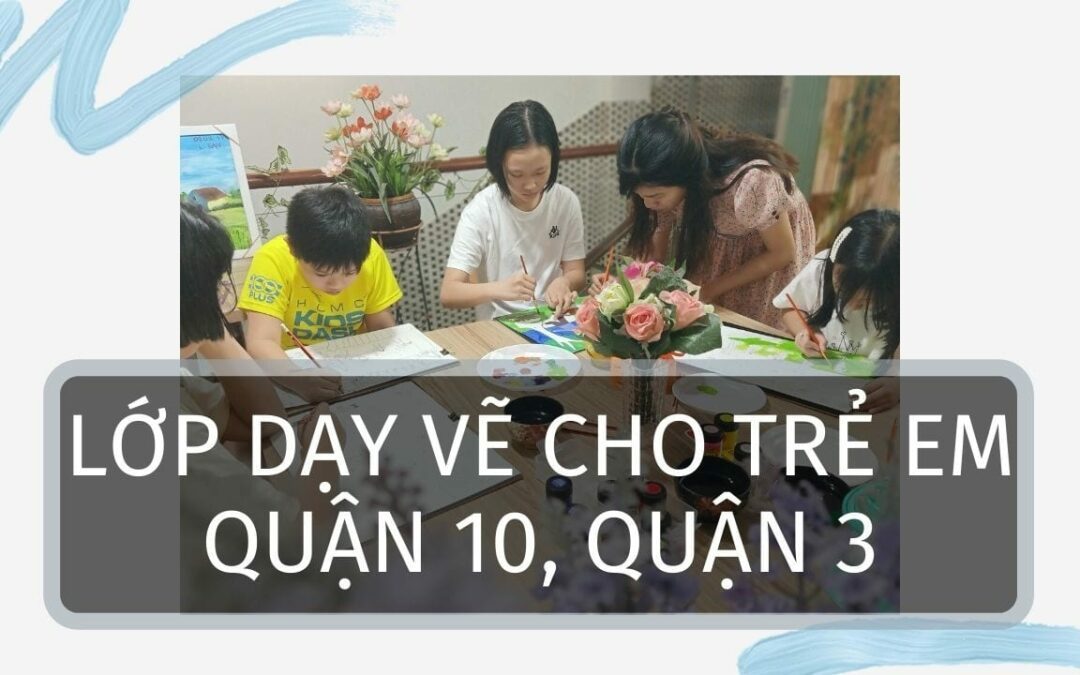 LỚP DẠY VẼ CHO TRẺ EM QUẬN 10, QUẬN 3