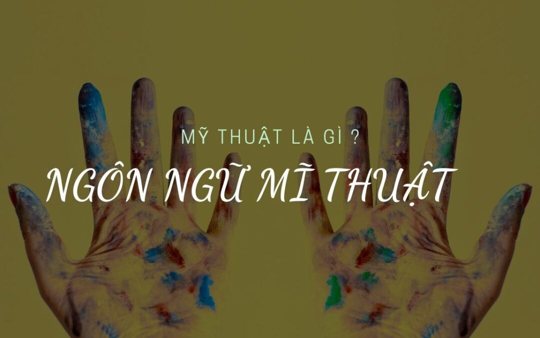 PHẦN I : MỸ THUẬT LÀ GÌ ? NGÔN NGỮ RIÊNG CỦA HỘI HỌA MỸ THUẬT