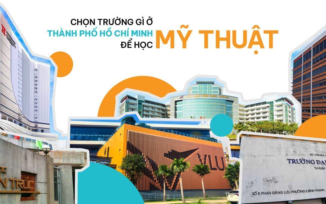 CHỌN TRƯỜNG GÌ Ở THÀNH PHỐ HỒ CHÍ MINH ĐỂ HỌC MỸ THUẬT?]